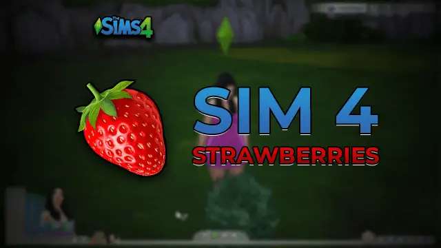Sims 4 Strawberries | How To Get Strawberries (Updated) 2024